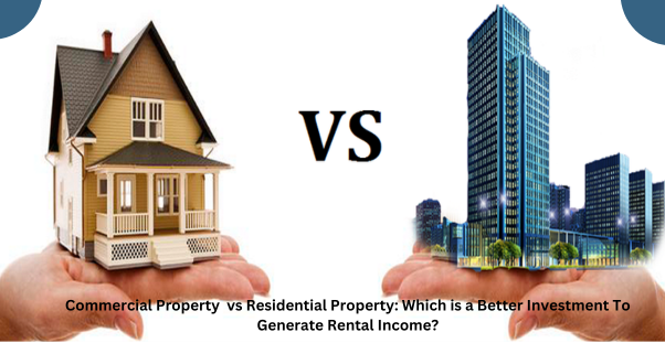 Commercial Property  vs Residential Property: Which is a Better Investment To Generate Rental Income?