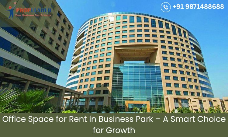 Office Space for Rent in Business Park – A Smart Choice for Growth